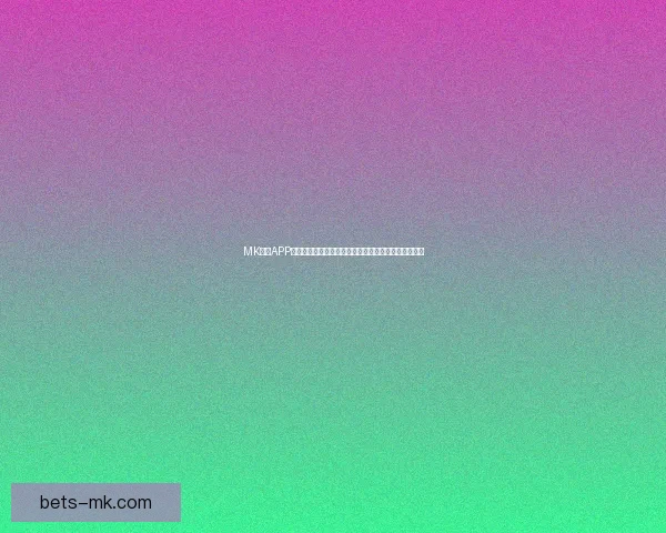 MK体育APP官方下载入口推荐，畅享全面赛事资讯与实时比分体验